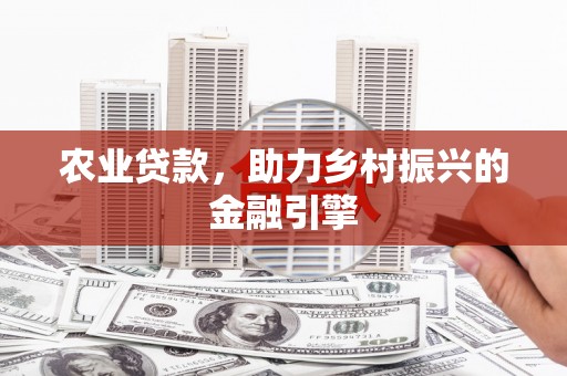 弥勒农业贷款，助力乡村振兴的金融引擎