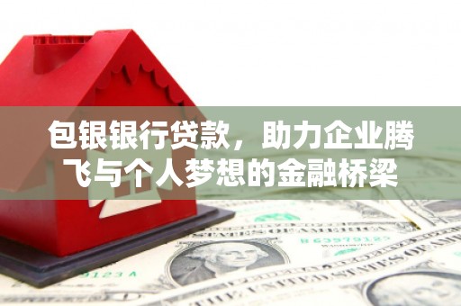 弥勒包银银行贷款，助力企业腾飞与个人梦想的金融桥梁