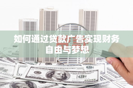 弥勒如何通过贷款广告实现财务自由与梦想