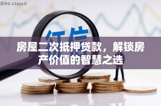 弥勒房屋二次抵押贷款，解锁房产价值的智慧之选