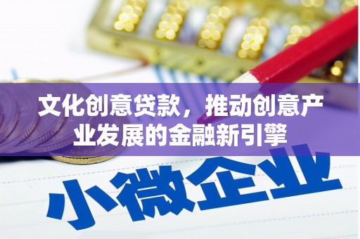 弥勒文化创意贷款，推动创意产业发展的金融新引擎