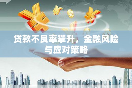 弥勒贷款不良率攀升，金融风险与应对策略