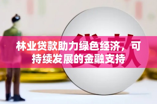 弥勒林业贷款助力绿色经济，可持续发展的金融支持