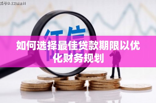 弥勒如何选择最佳贷款期限以优化财务规划