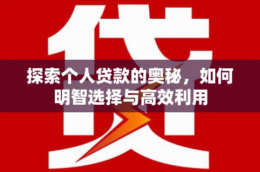弥勒探索个人贷款的奥秘，如何明智选择与高效利用