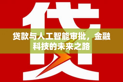 弥勒贷款与人工智能审批，金融科技的未来之路