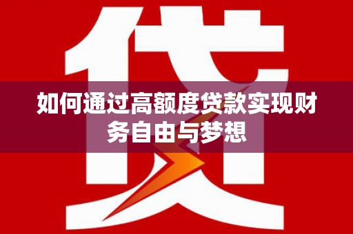 弥勒如何通过高额度贷款实现财务自由与梦想