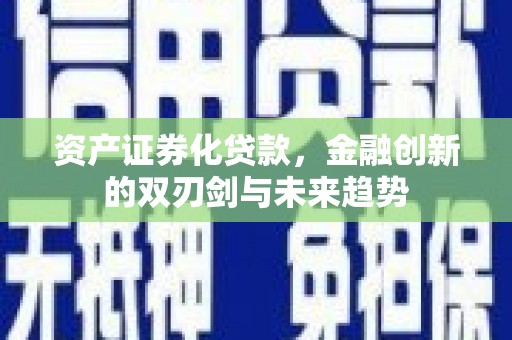 弥勒资产证券化贷款，金融创新的双刃剑与未来趋势