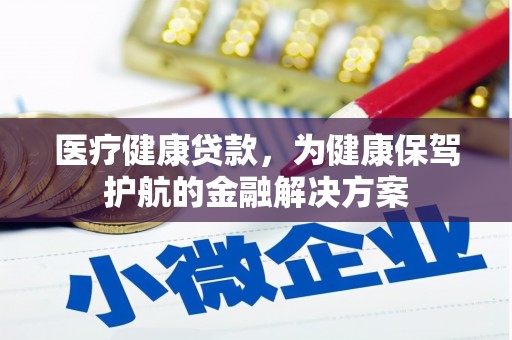 弥勒医疗健康贷款，为健康保驾护航的金融解决方案
