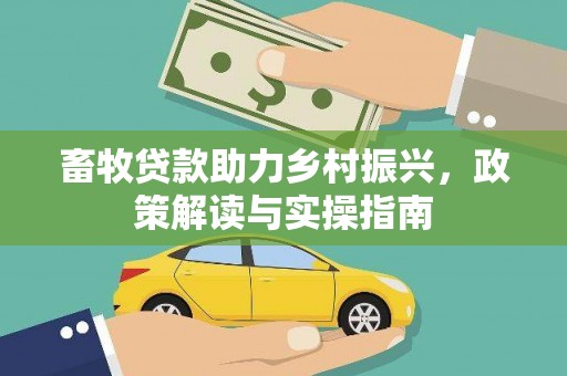 弥勒畜牧贷款助力乡村振兴，政策解读与实操指南